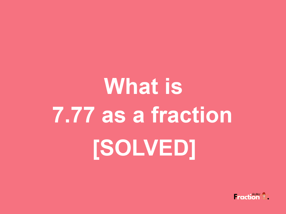 7.77 as a fraction