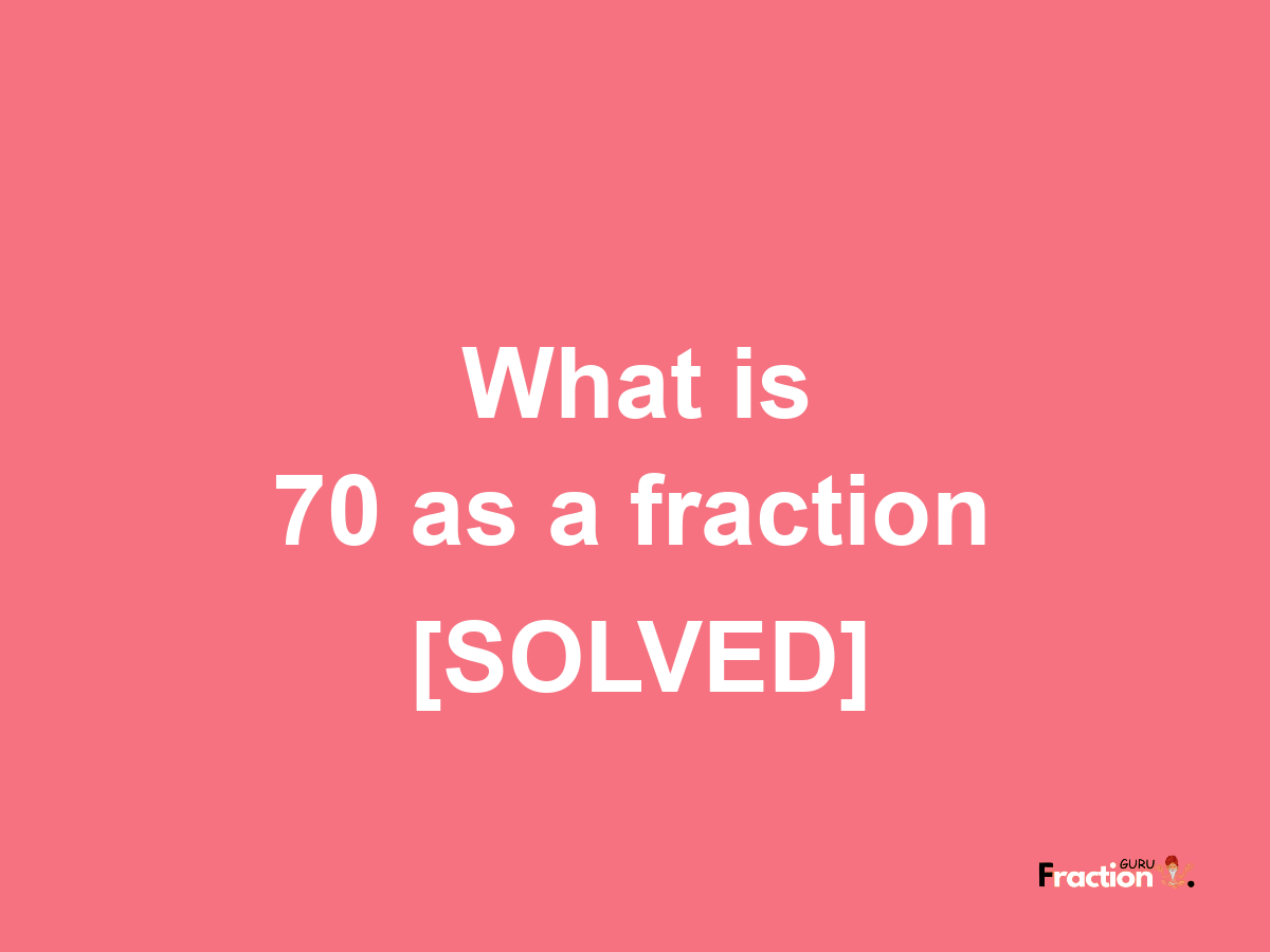 70 as a fraction