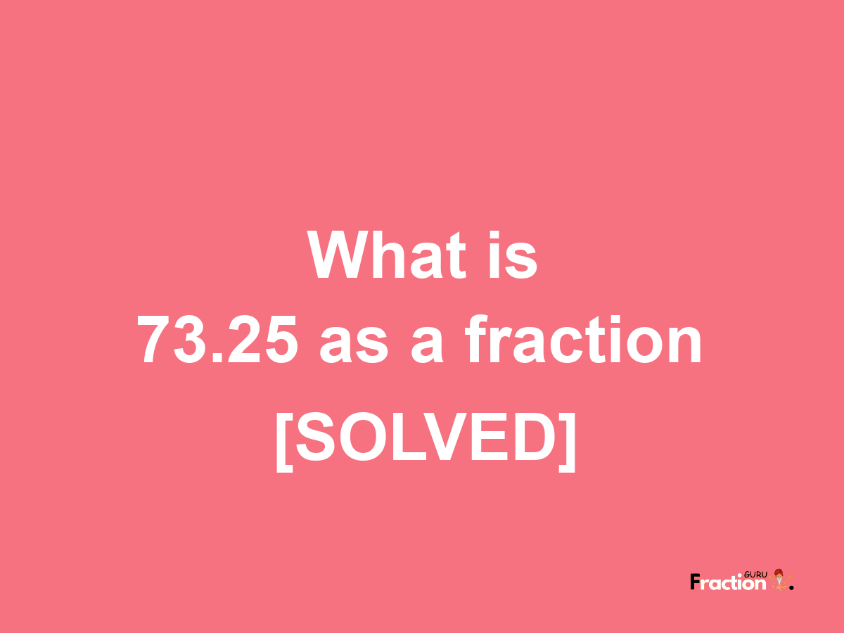 73.25 as a fraction