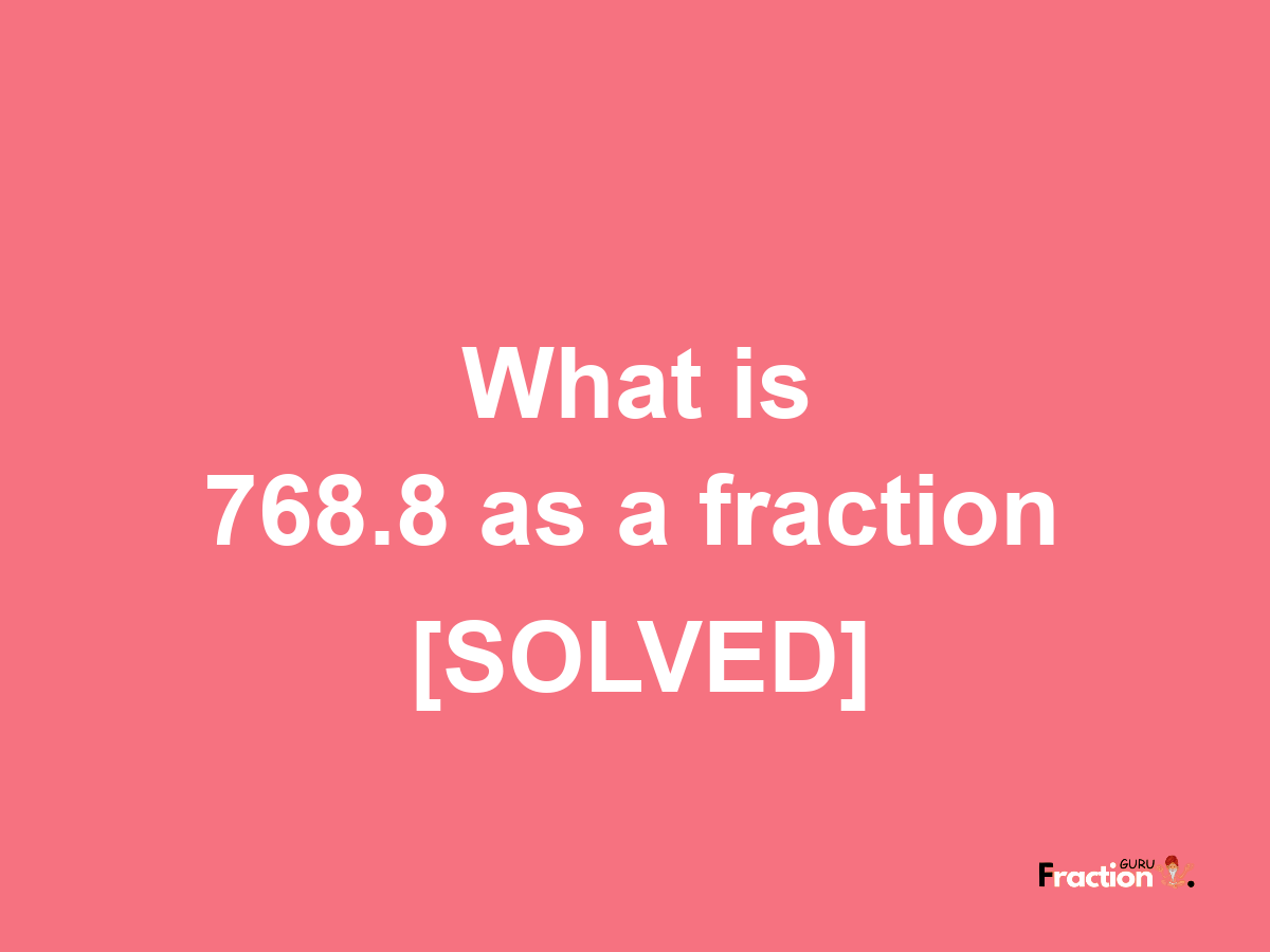 768.8 as a fraction