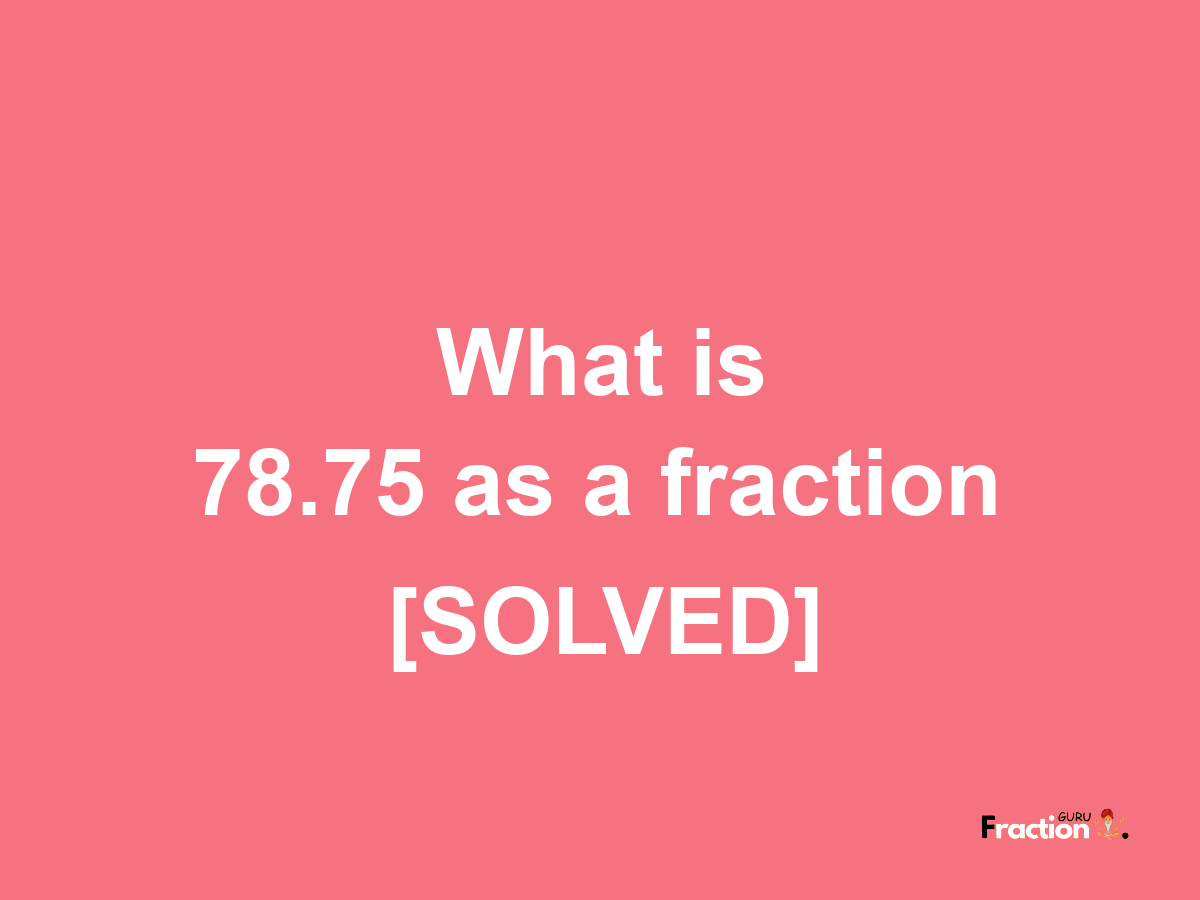 78.75 as a fraction