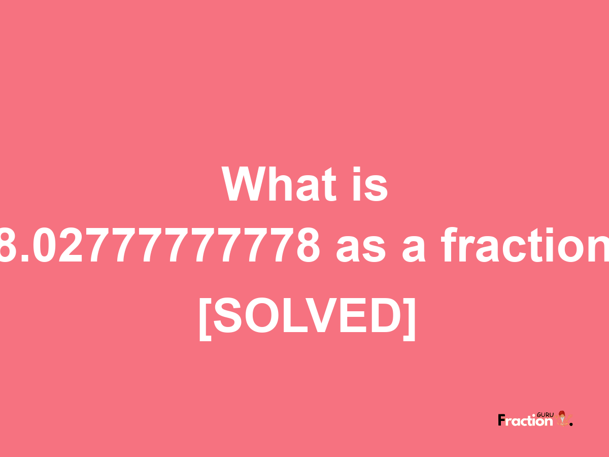 8.02777777778 as a fraction