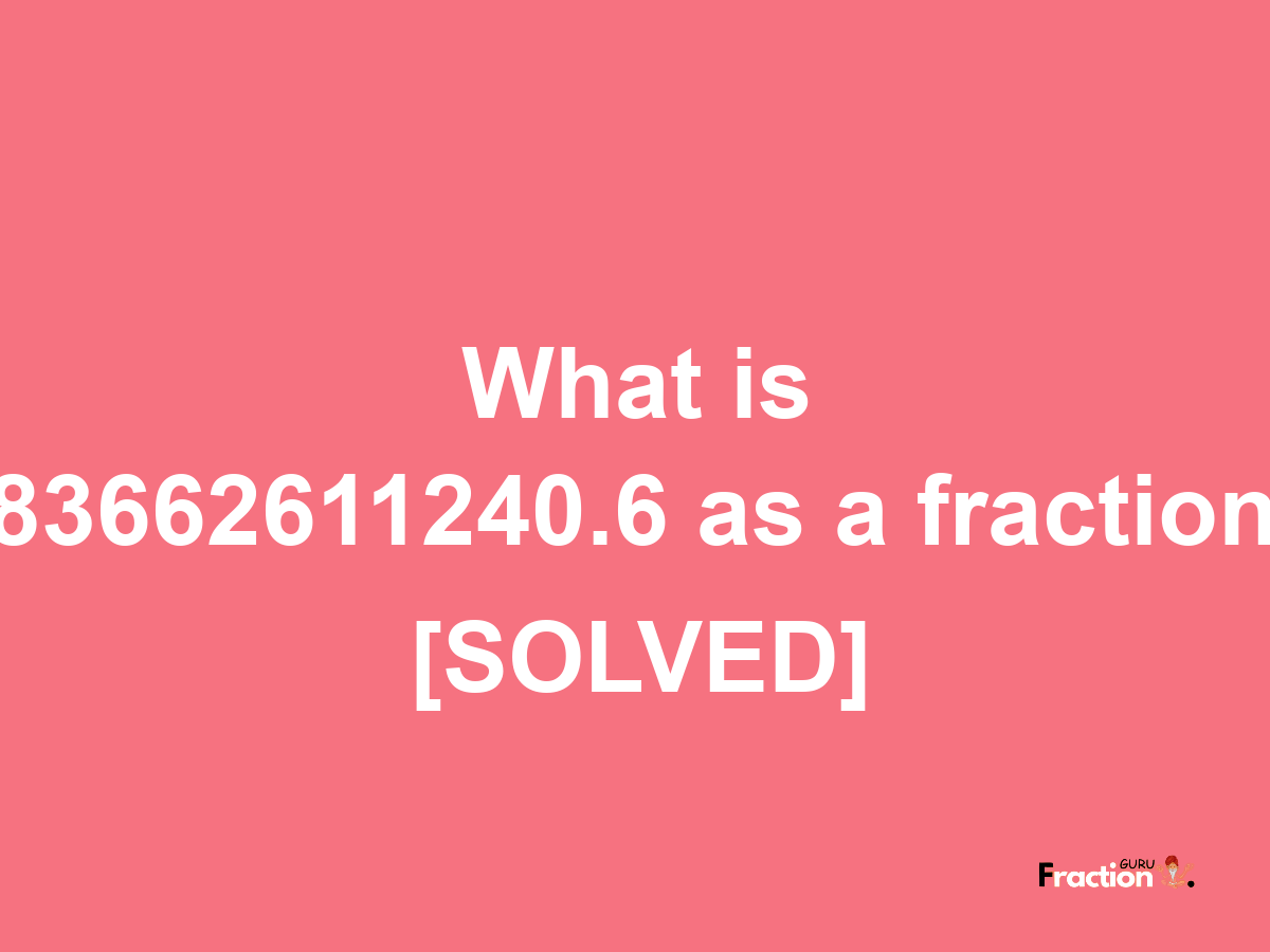 83662611240.6 as a fraction