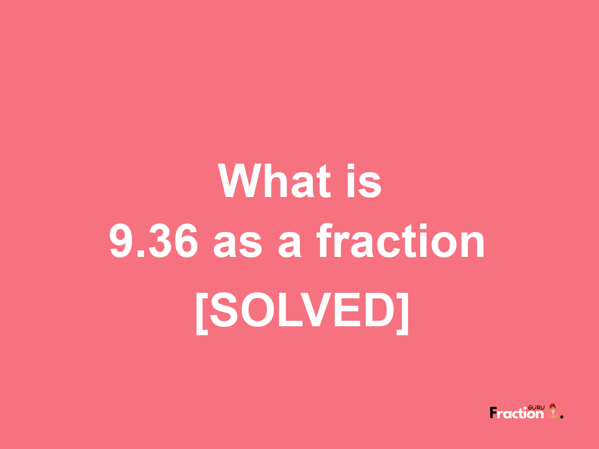 9.36 as a fraction