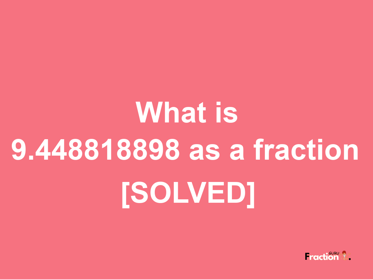 9.448818898 as a fraction