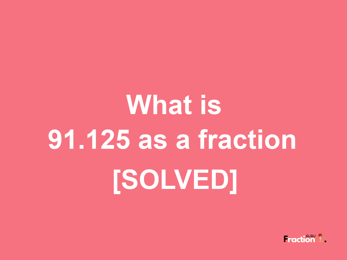 91.125 as a fraction