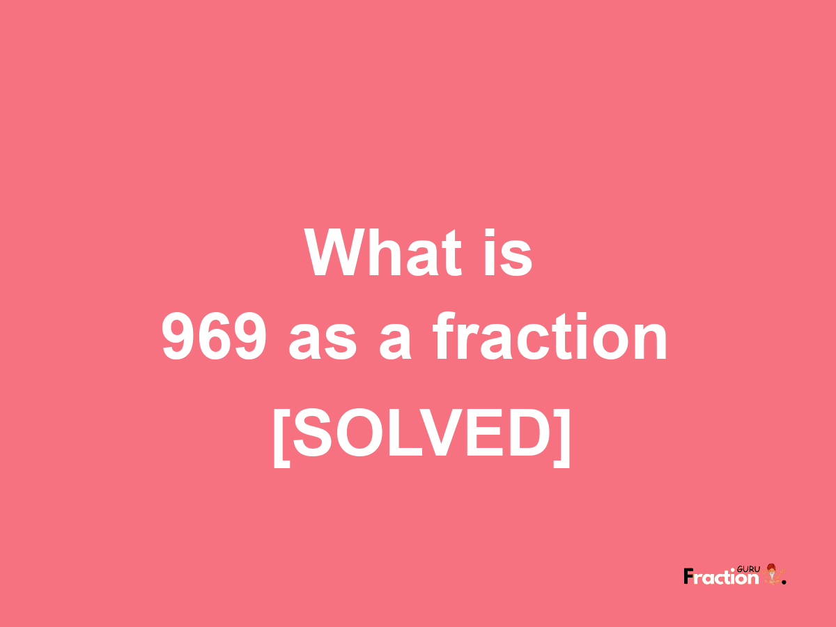 969 as a fraction