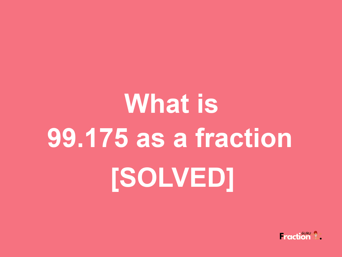 99.175 as a fraction