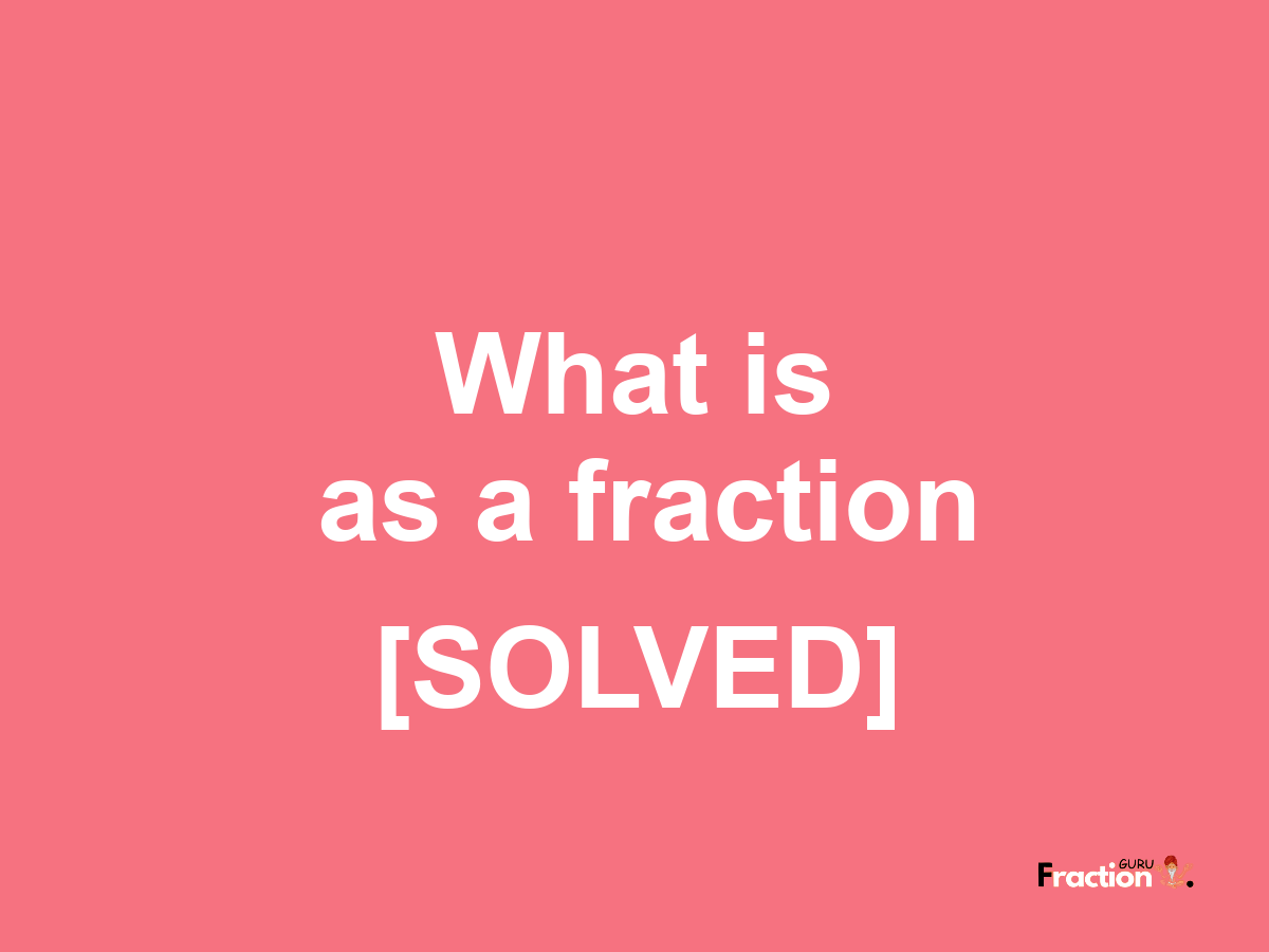  as a fraction
