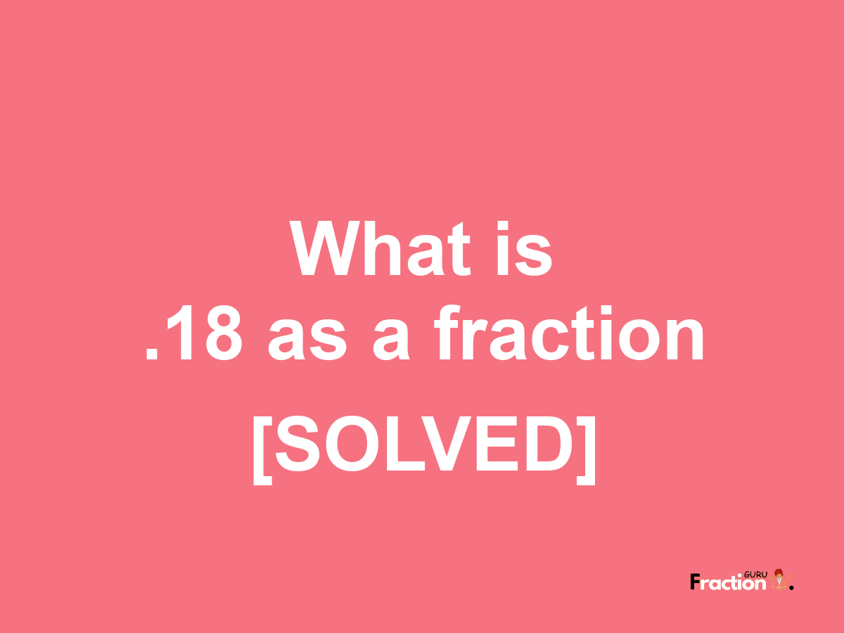 .18 as a fraction