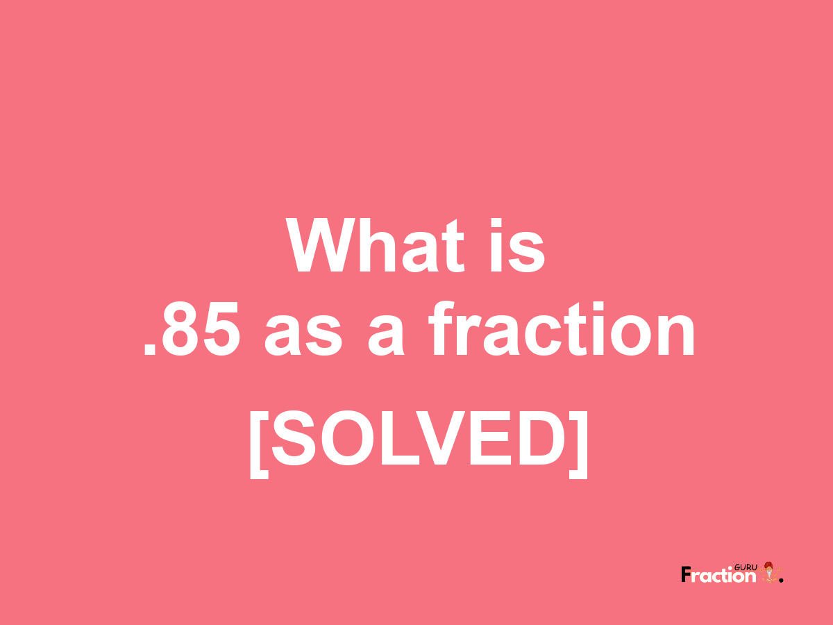 .85 as a fraction