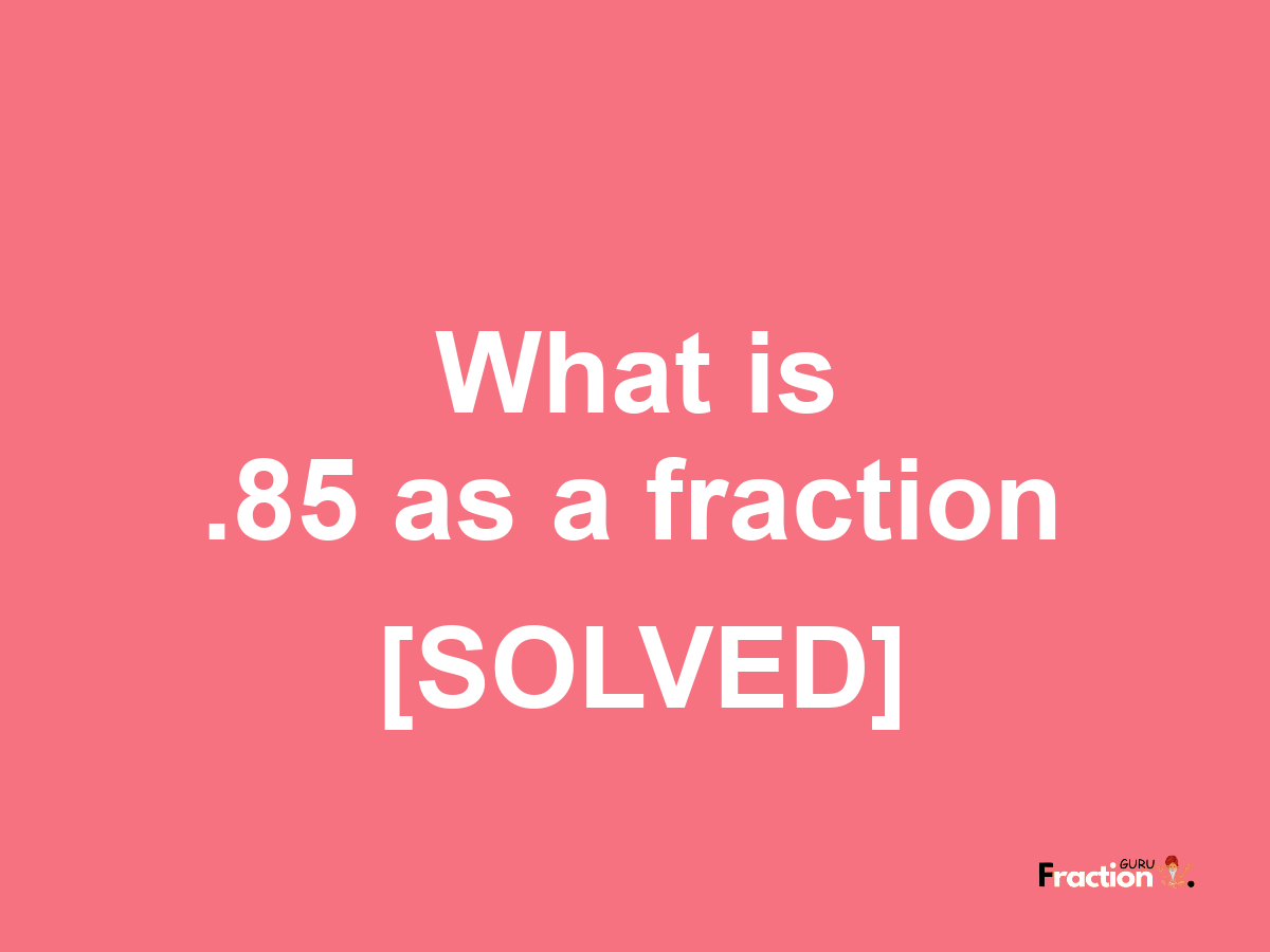 .85 as a fraction