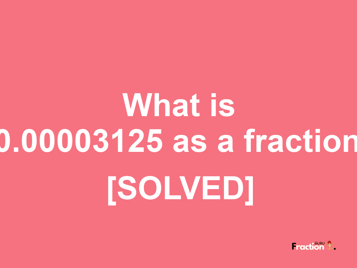 0.00003125 as a fraction