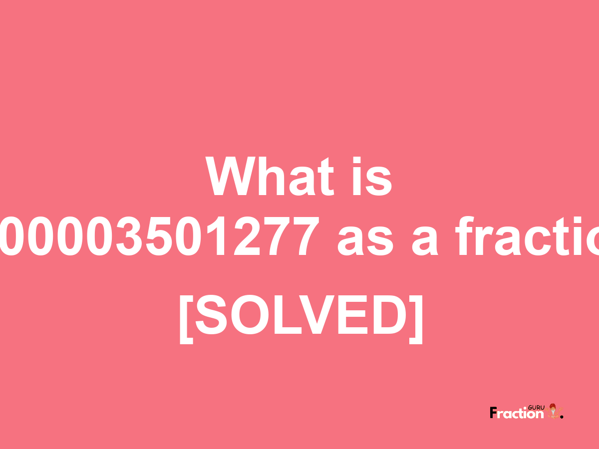 0.00003501277 as a fraction