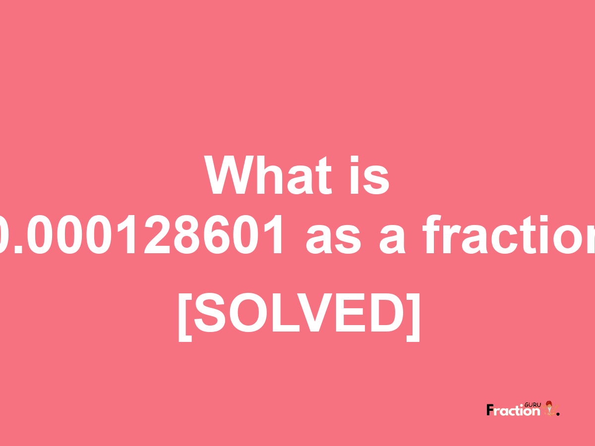 0.000128601 as a fraction