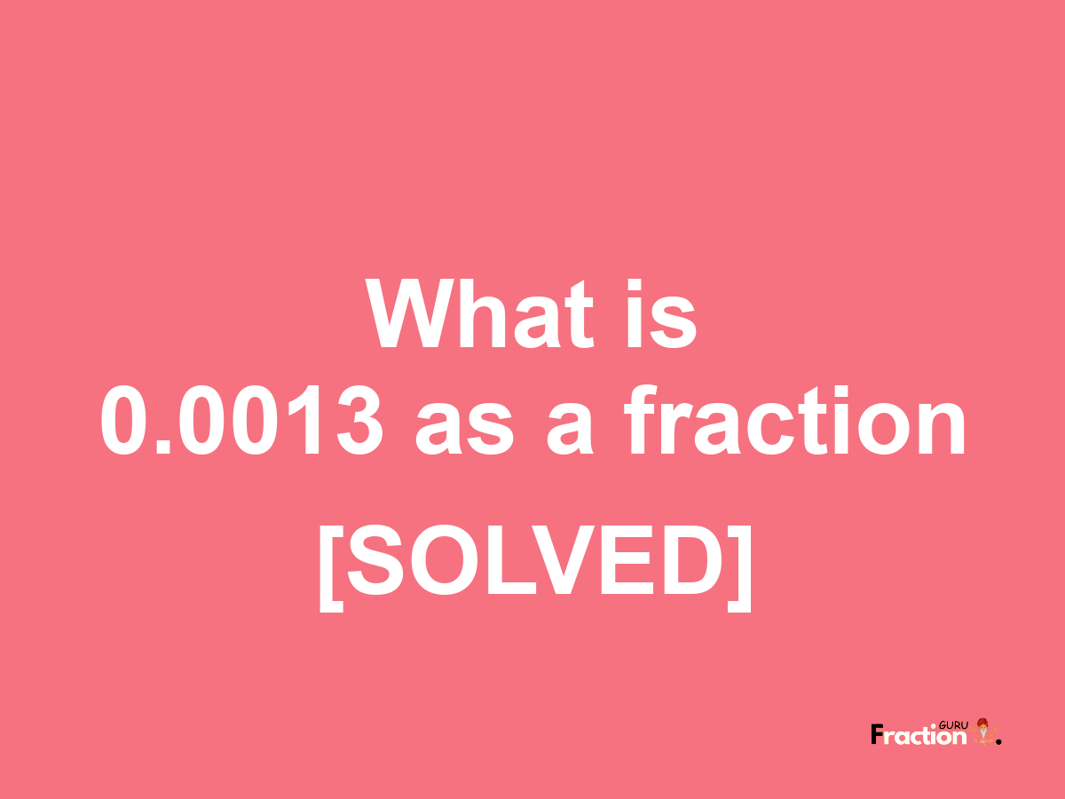 0.0013 as a fraction
