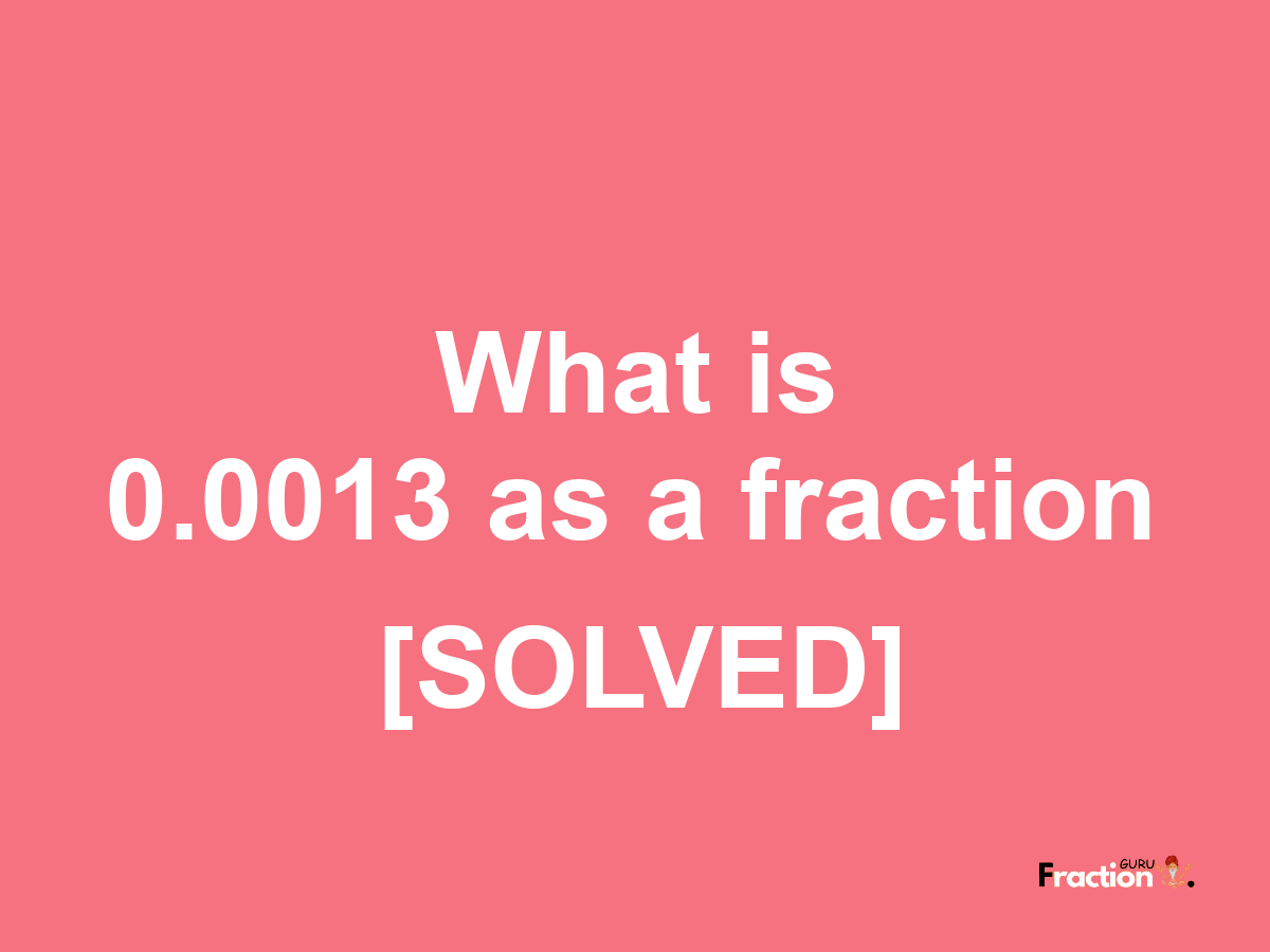 0.0013 as a fraction