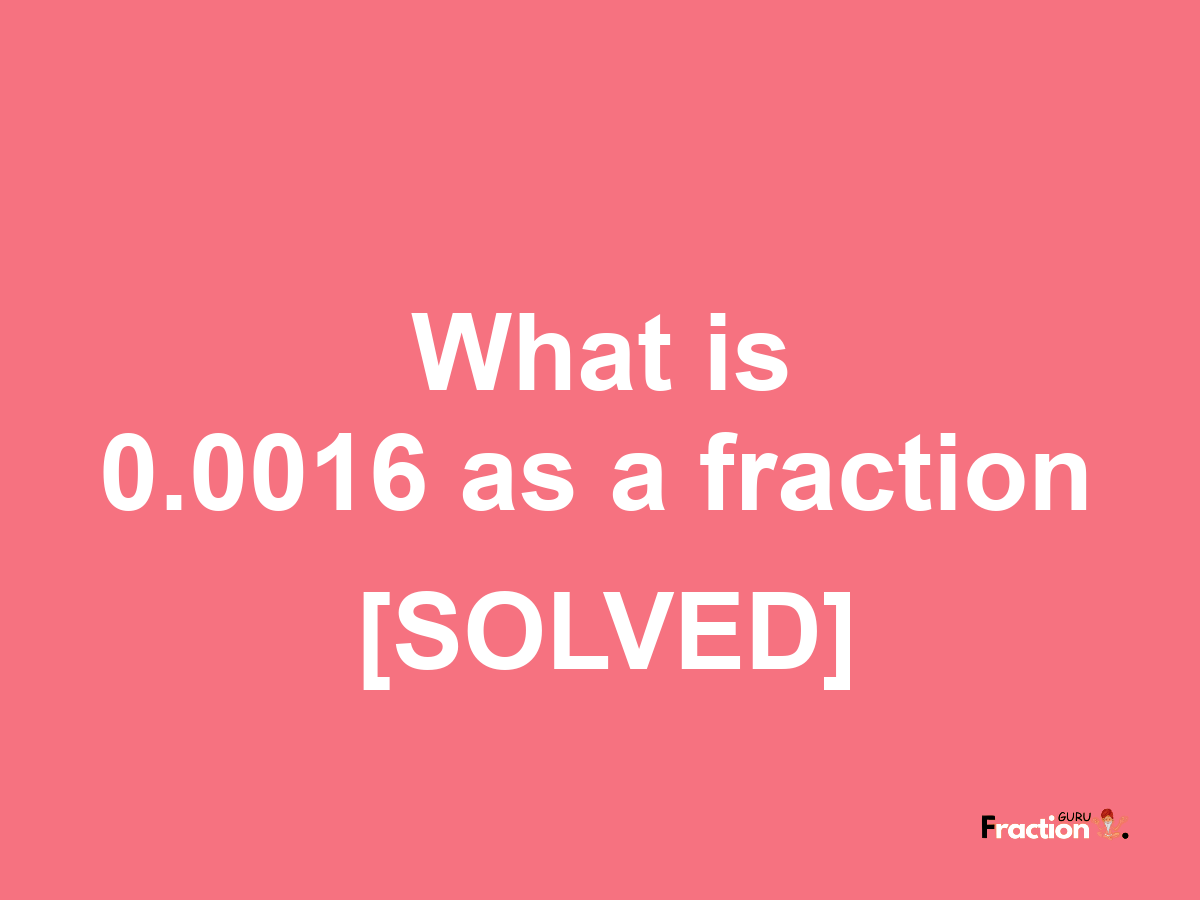 0.0016 as a fraction