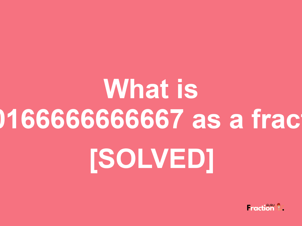 0.00166666666667 as a fraction