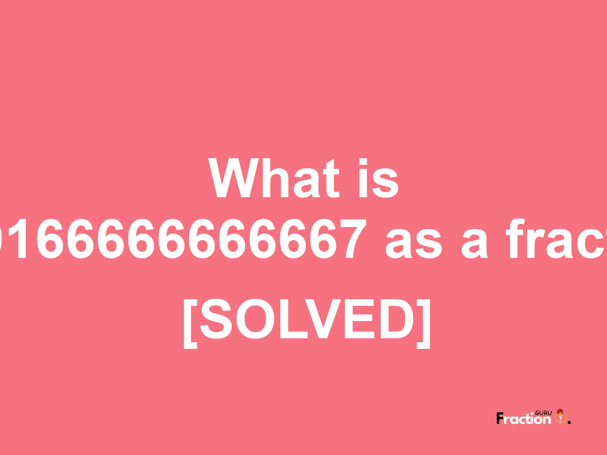 0.00166666666667 as a fraction