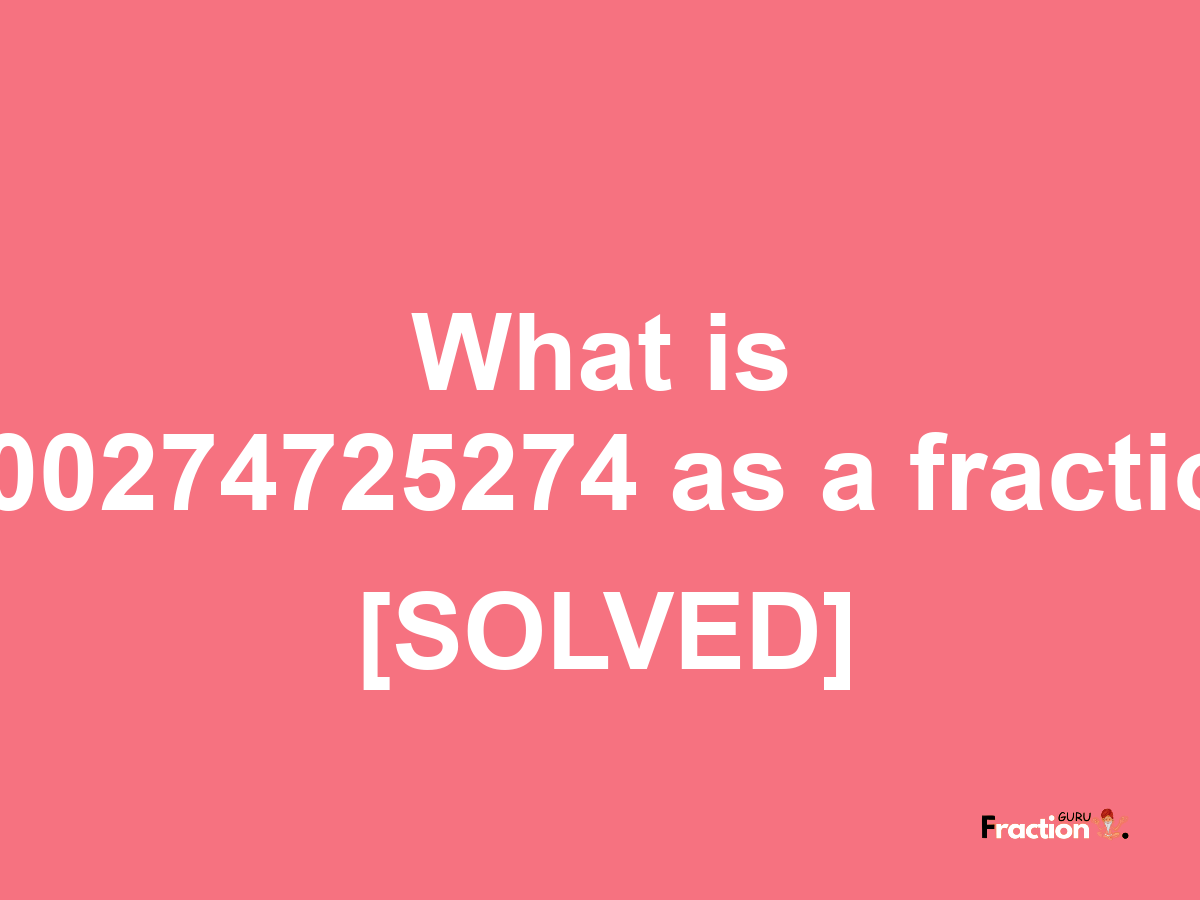 0.00274725274 as a fraction