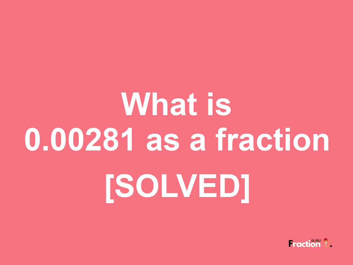 0.00281 as a fraction