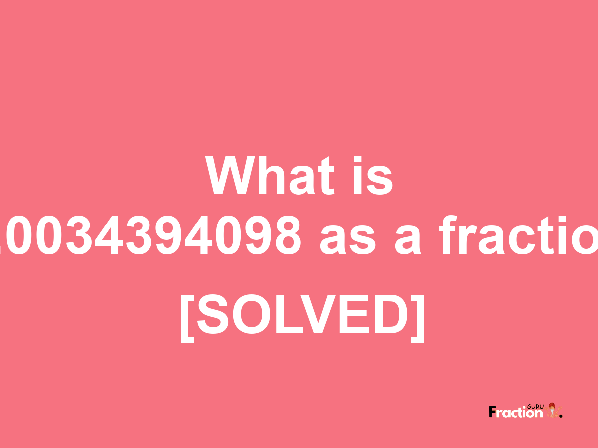 0.0034394098 as a fraction