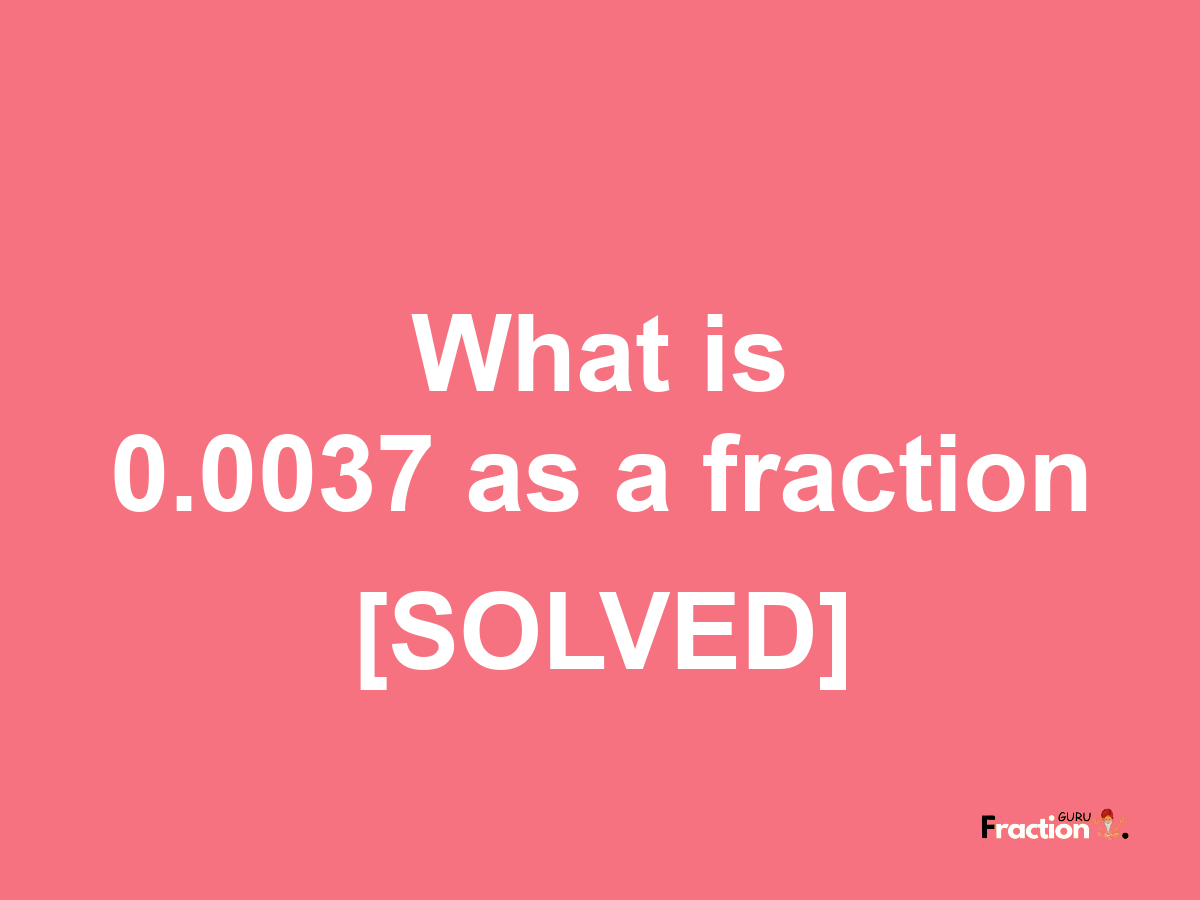 0.0037 as a fraction