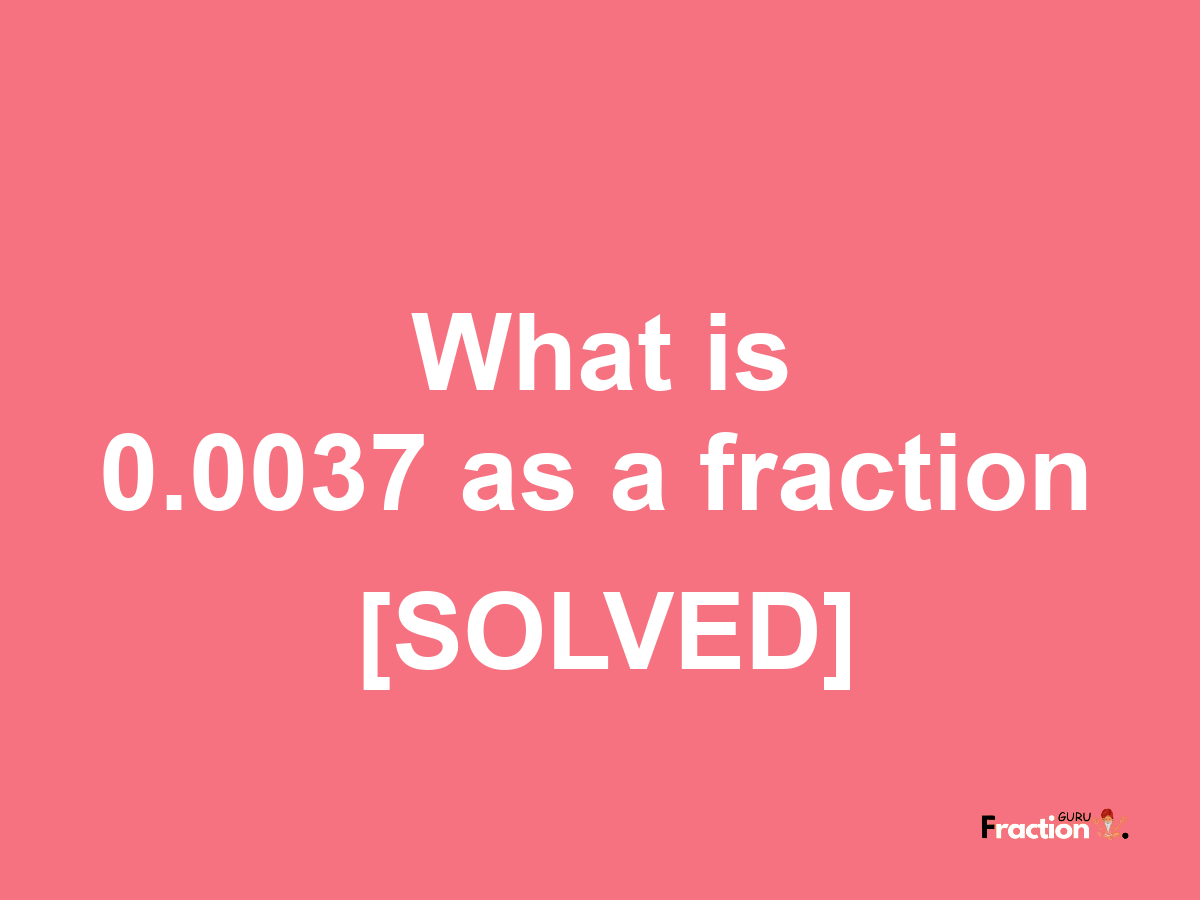 0.0037 as a fraction