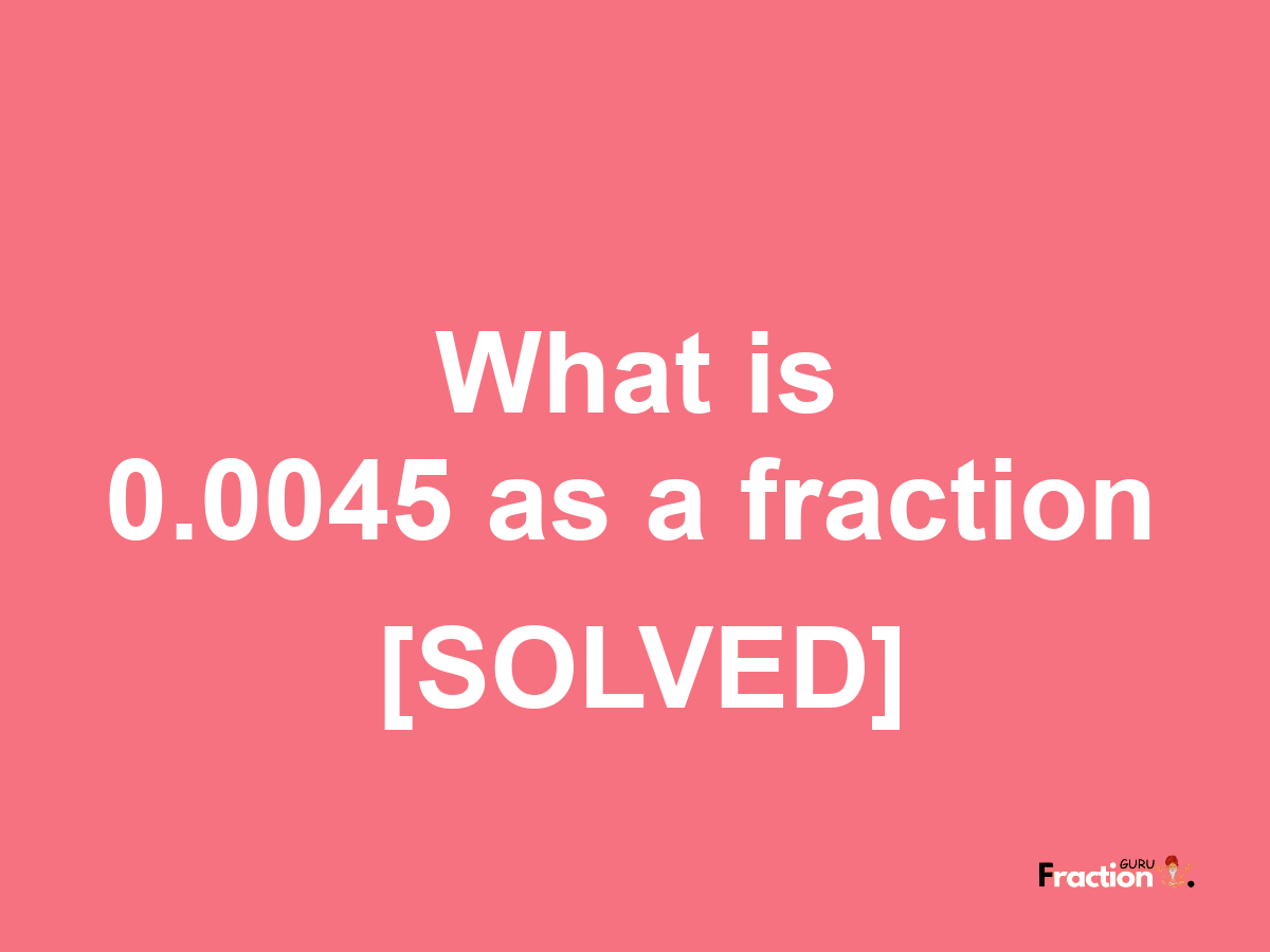 0.0045 as a fraction