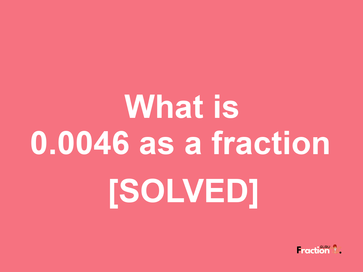 0.0046 as a fraction