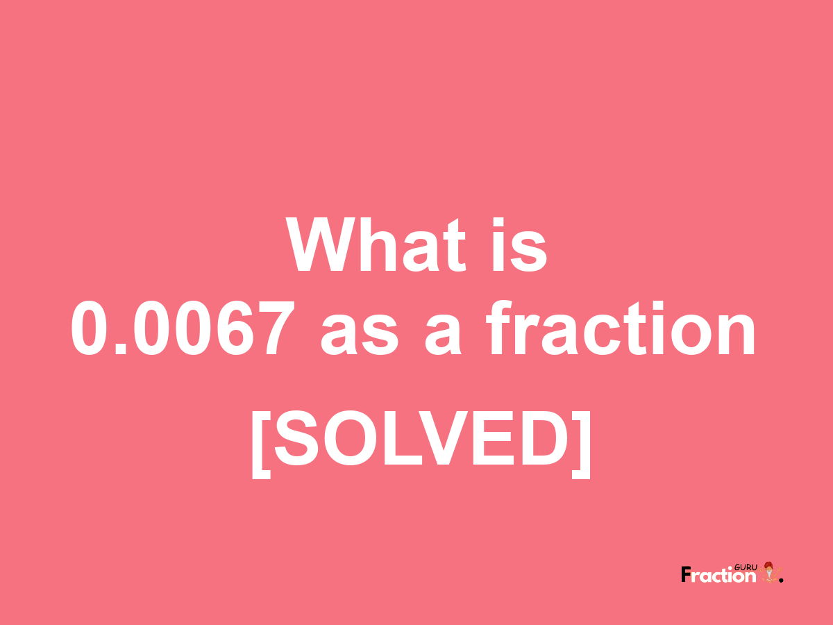 0.0067 as a fraction