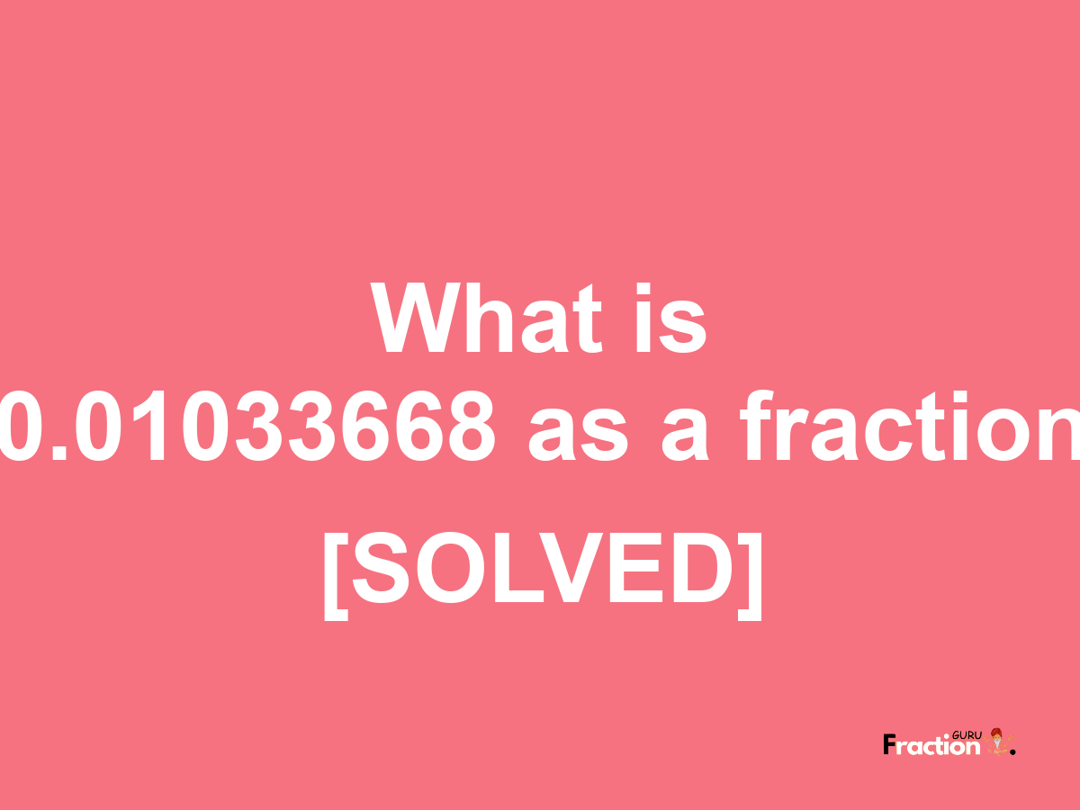 0.01033668 as a fraction