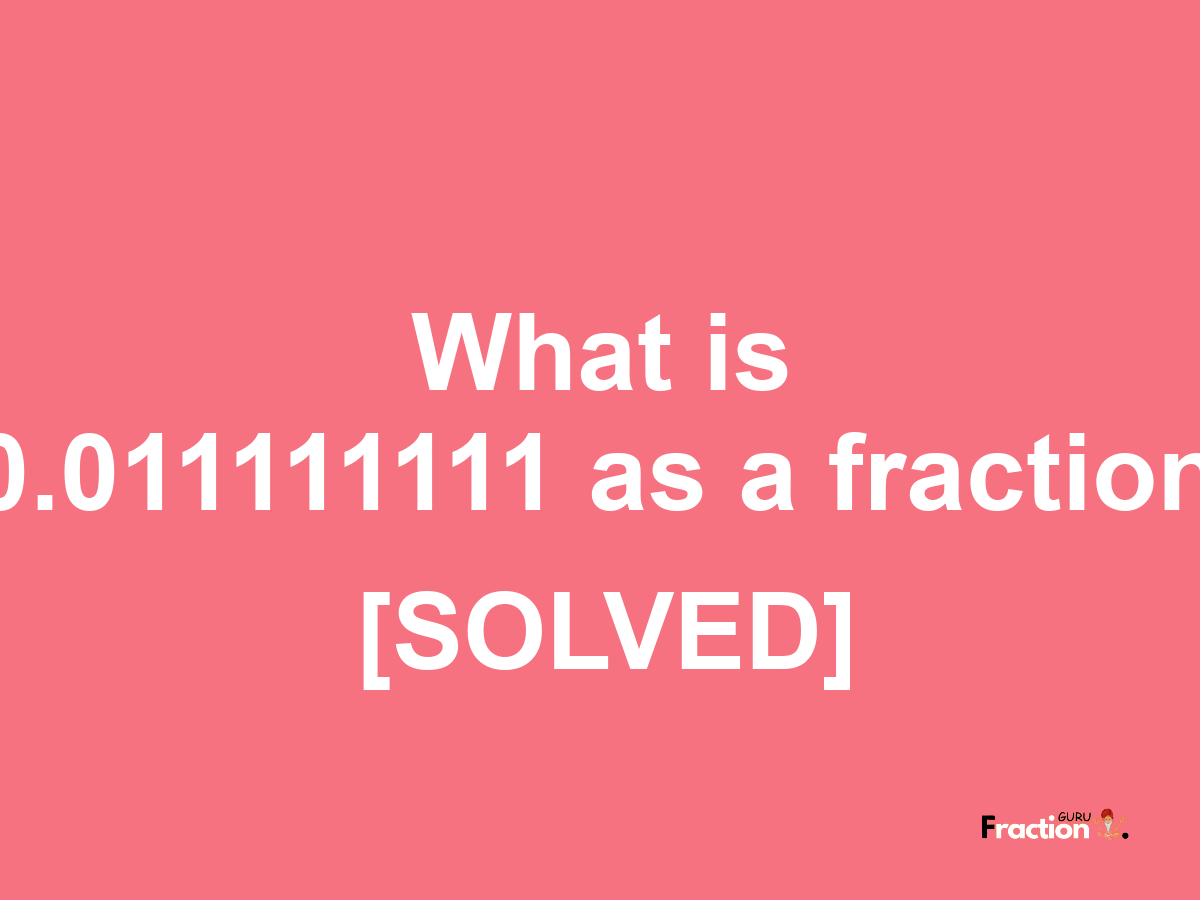 0.011111111 as a fraction