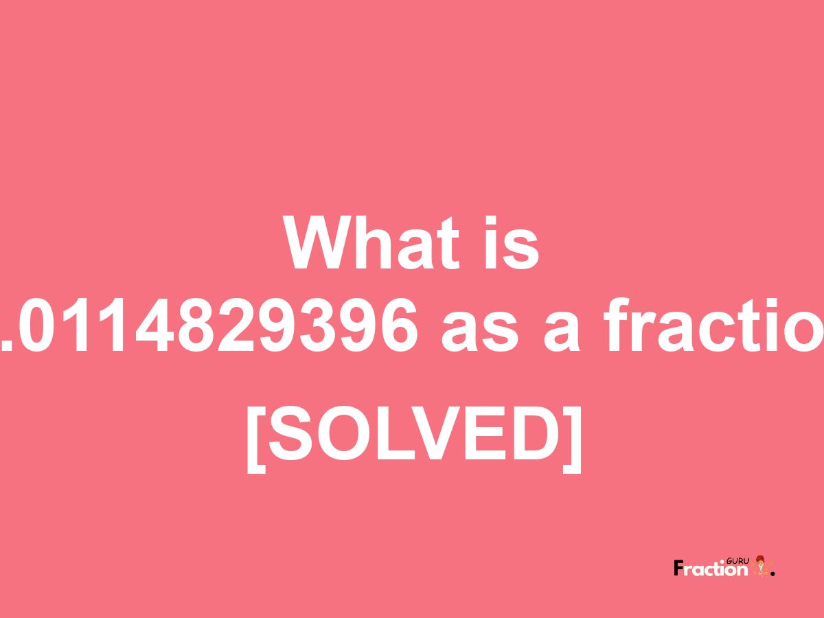 0.0114829396 as a fraction