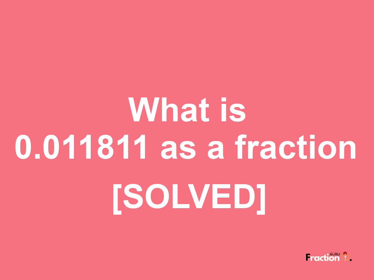 0.011811 as a fraction