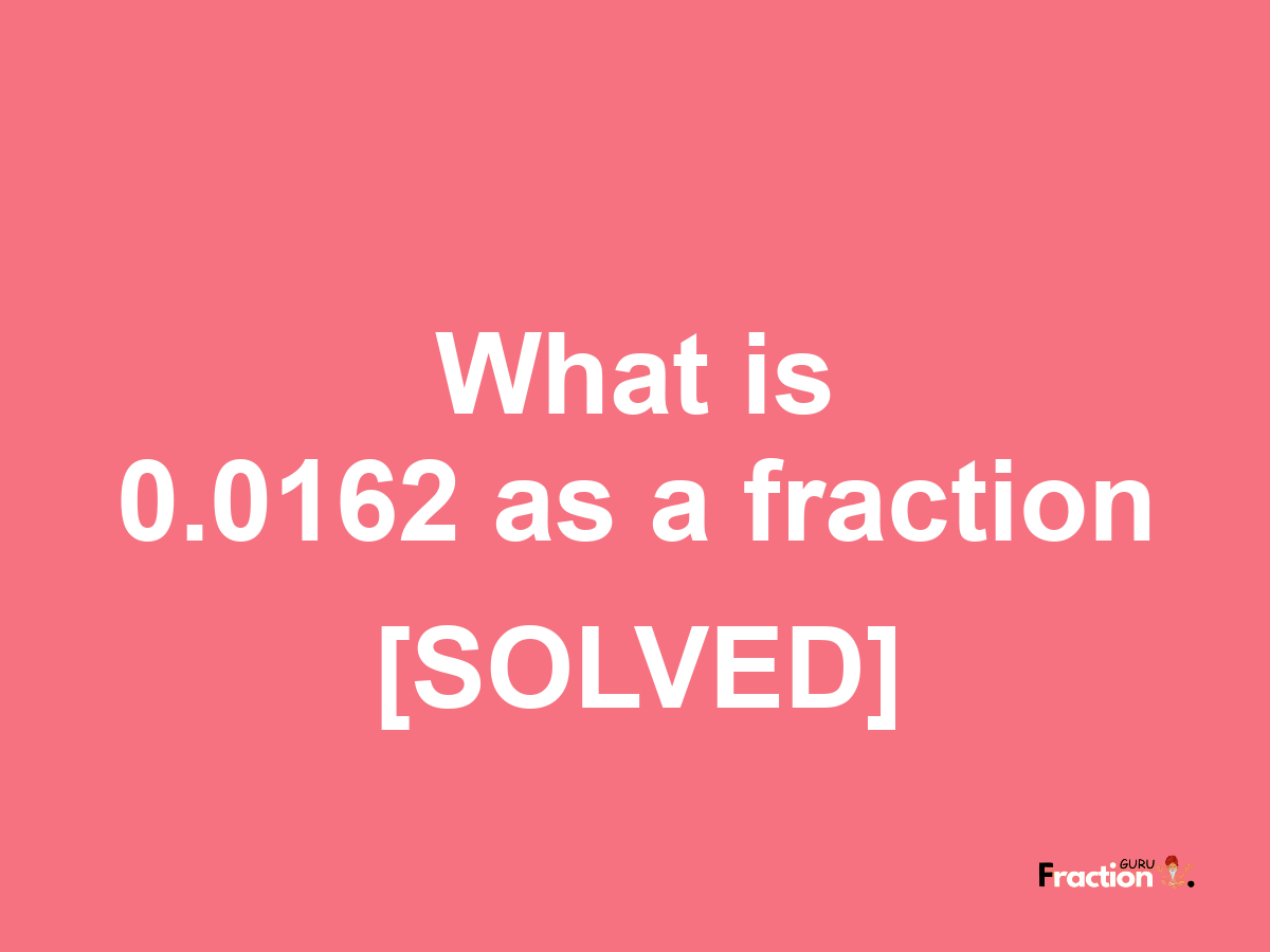 0.0162 as a fraction