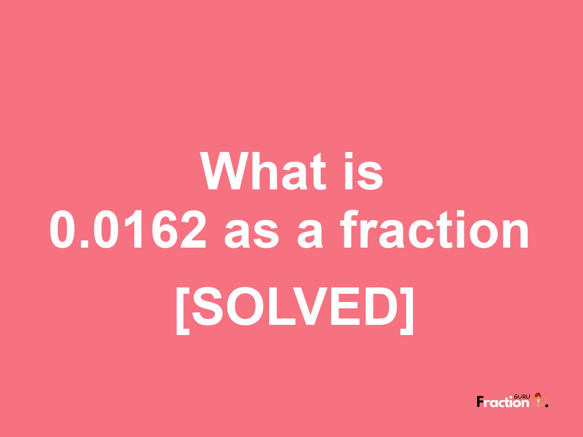 0.0162 as a fraction