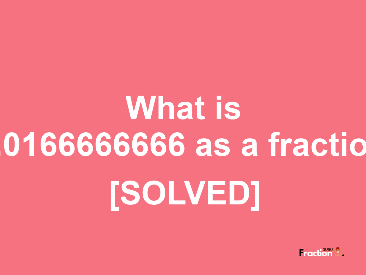 0.0166666666 as a fraction