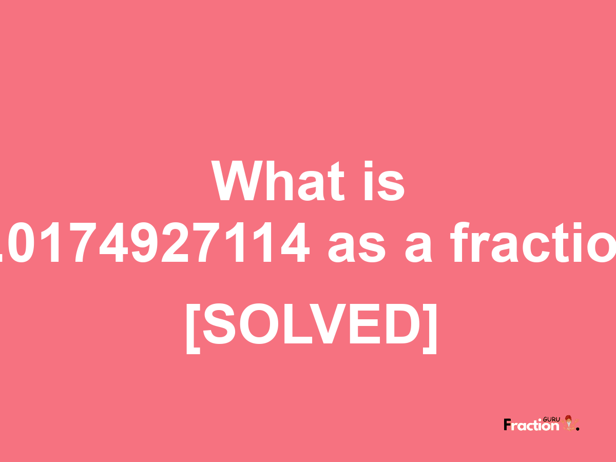 0.0174927114 as a fraction