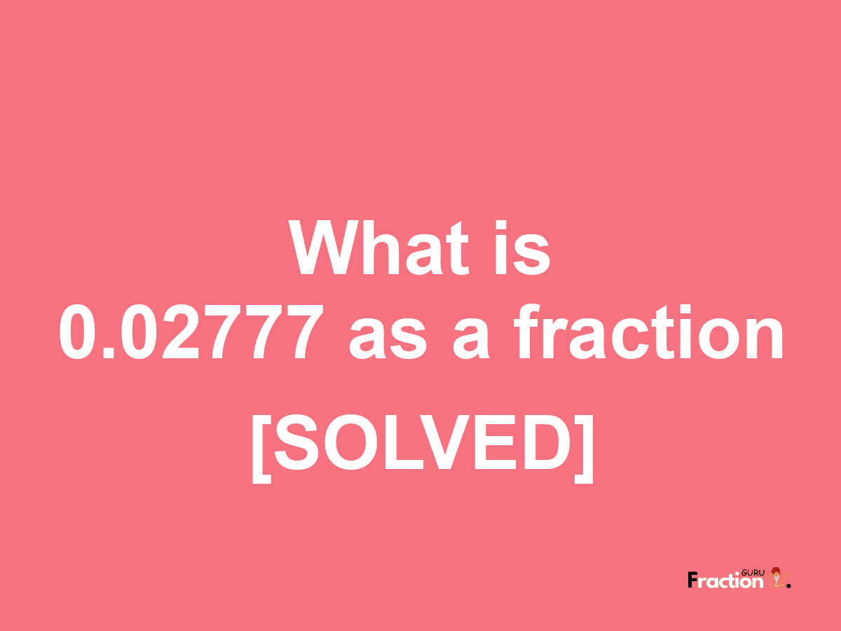 0.02777 as a fraction