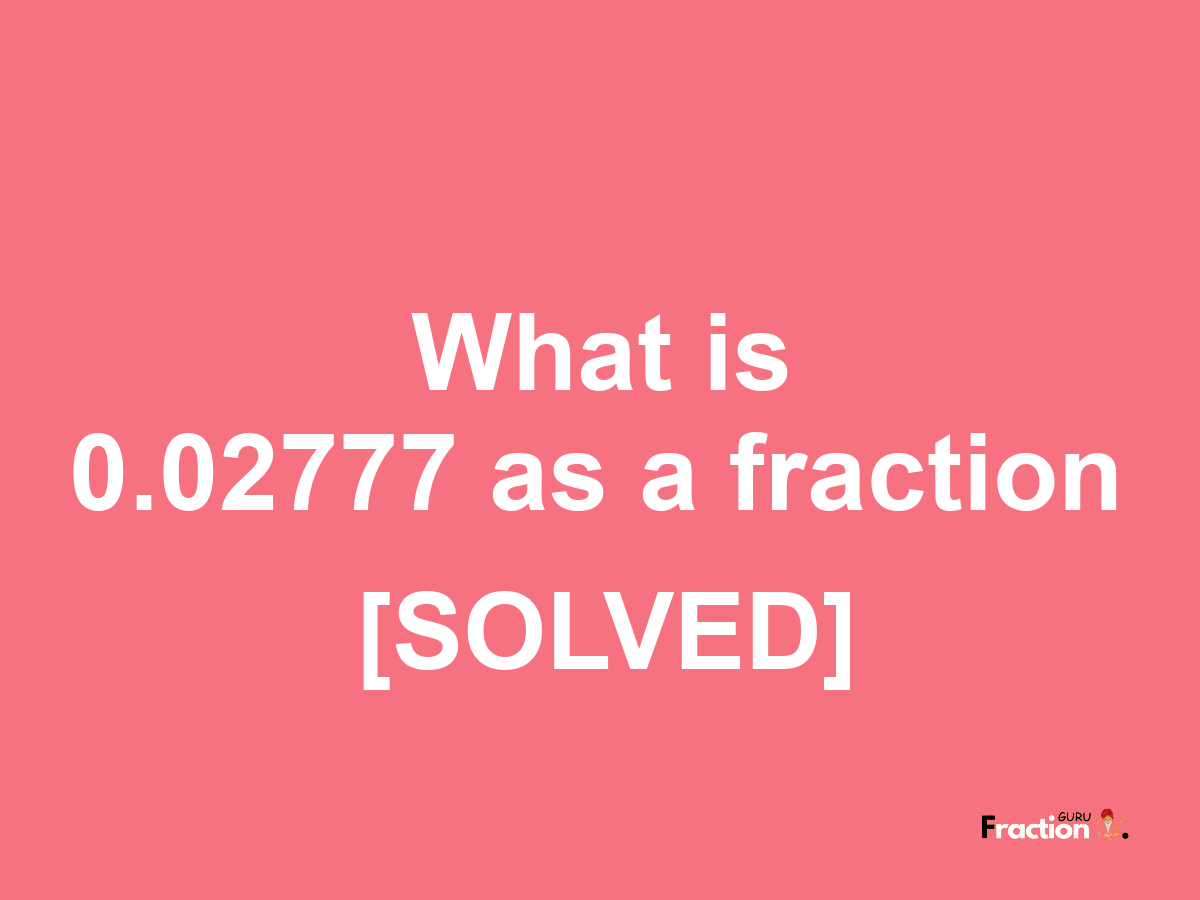 0.02777 as a fraction