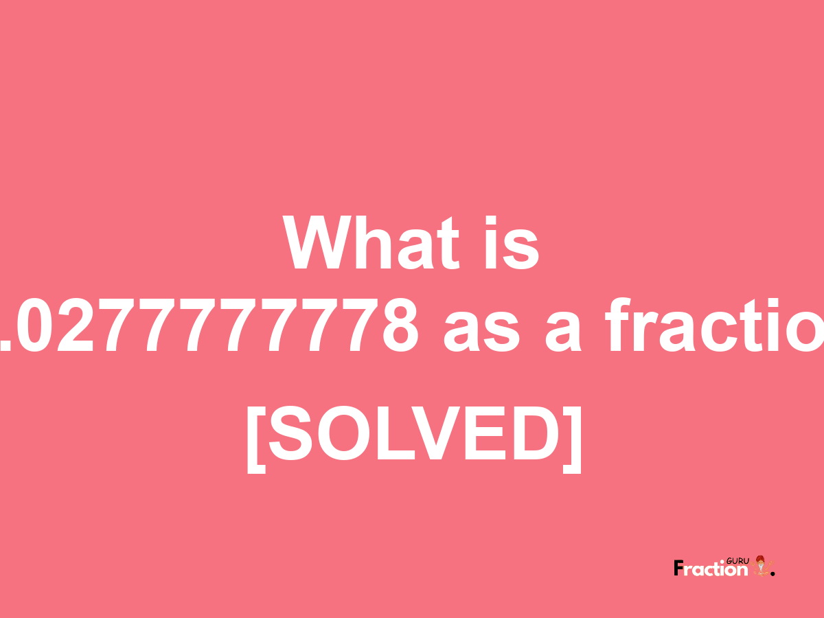 0.0277777778 as a fraction