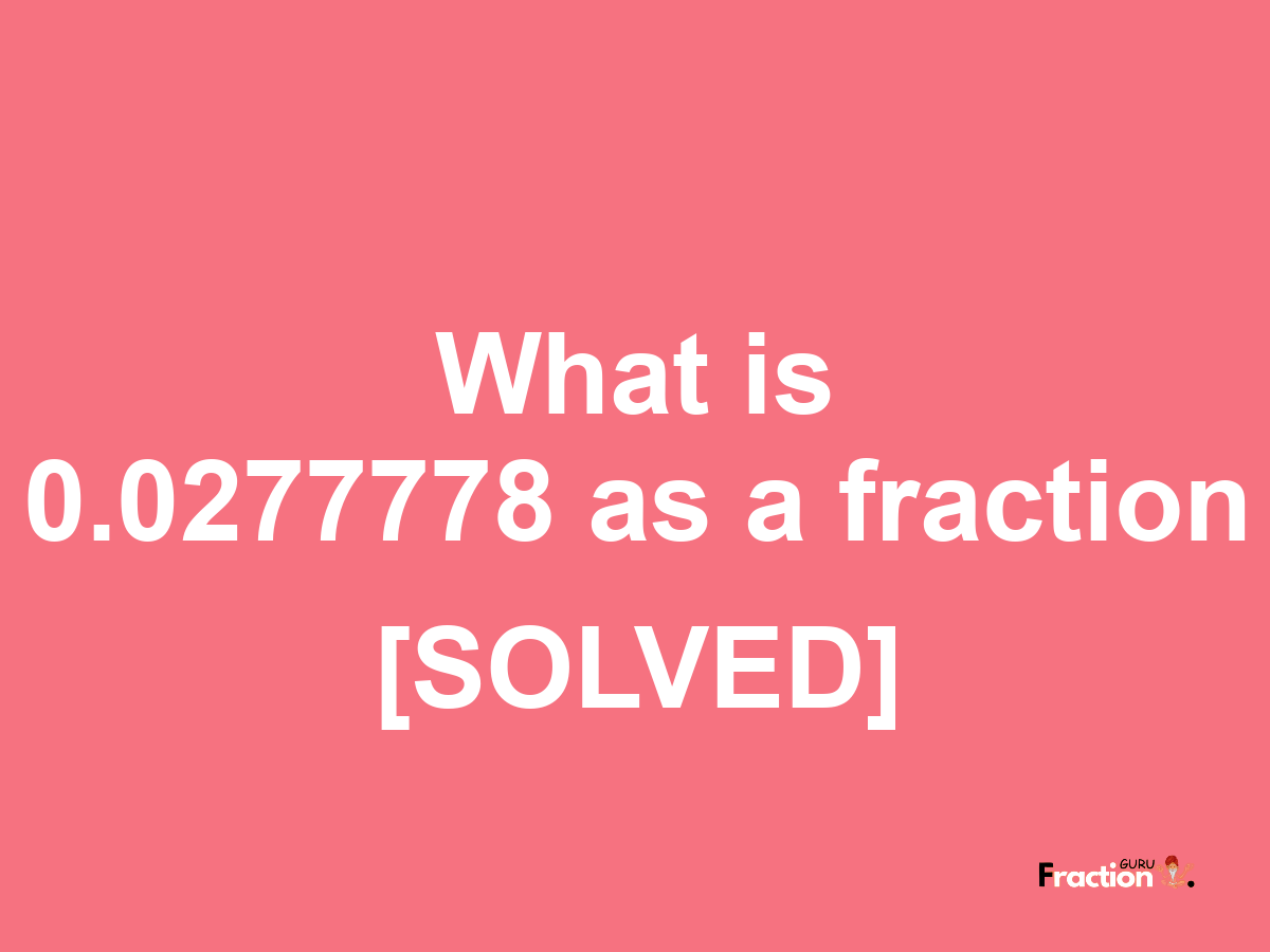 0.0277778 as a fraction