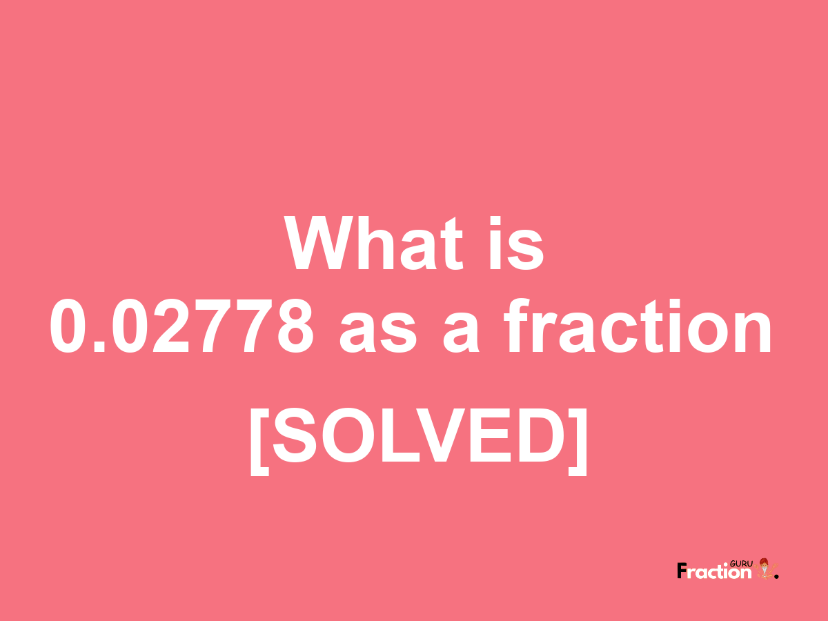 0.02778 as a fraction