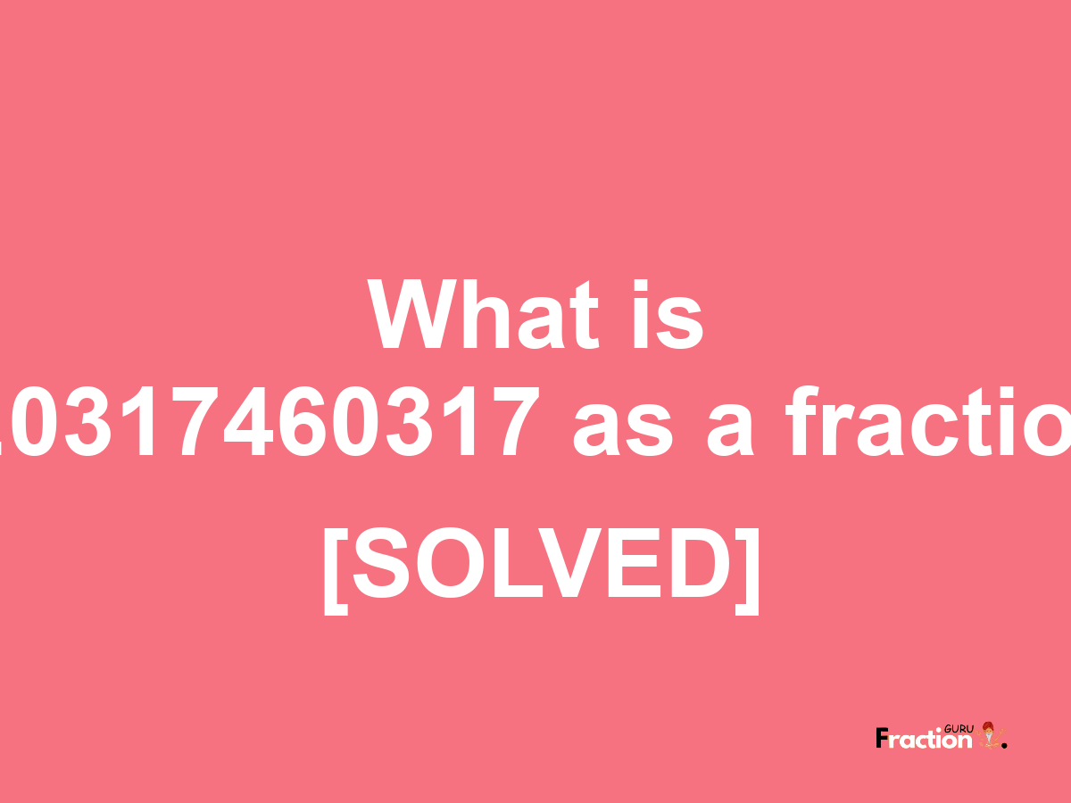 0.0317460317 as a fraction