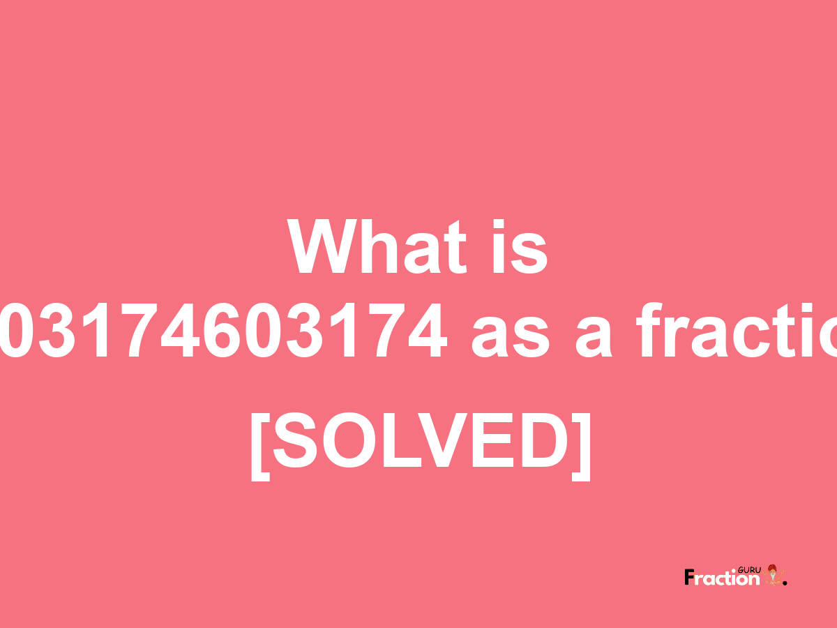 0.03174603174 as a fraction