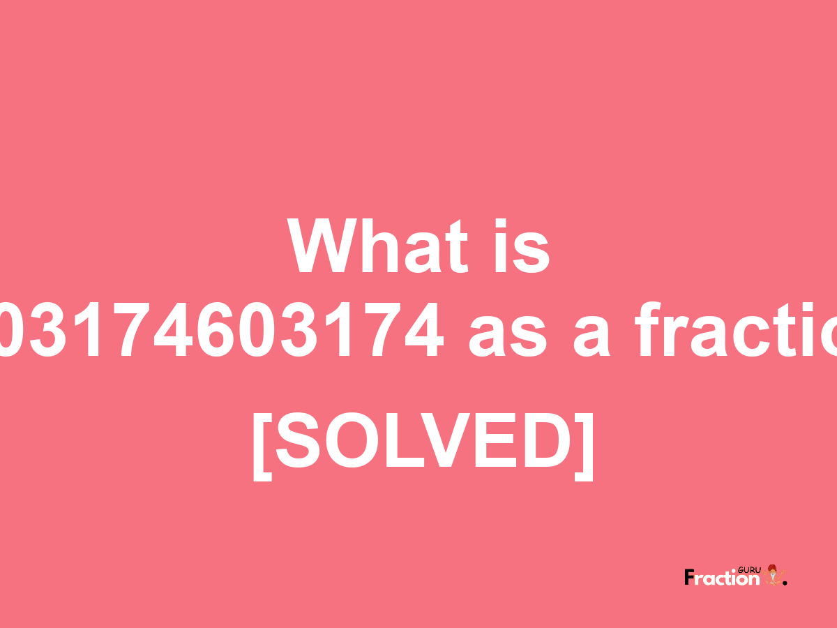 0.03174603174 as a fraction