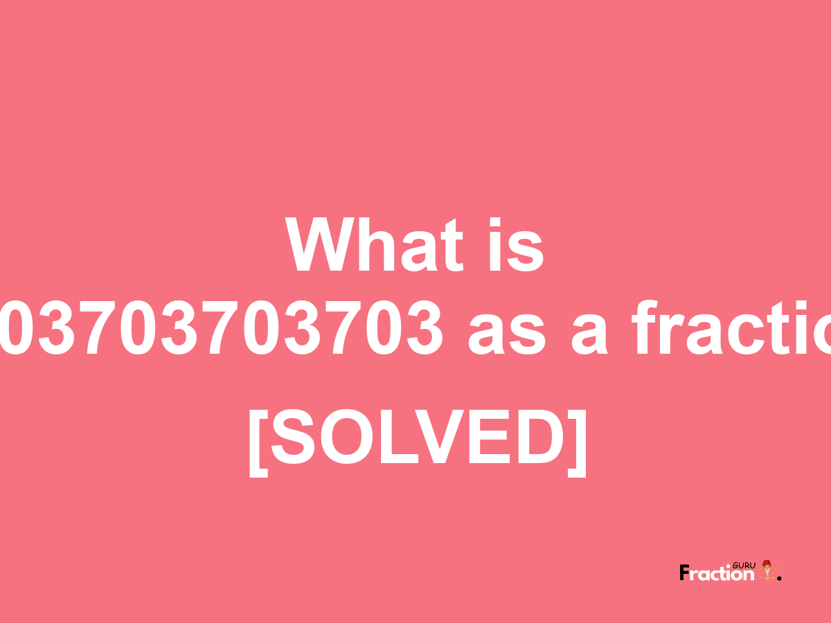 0.03703703703 as a fraction