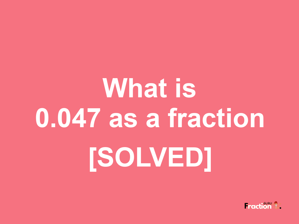 0.047 as a fraction